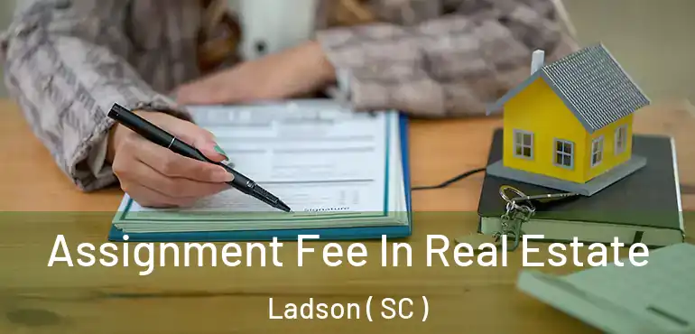 Assignment Fee In Real Estate Ladson ( SC )