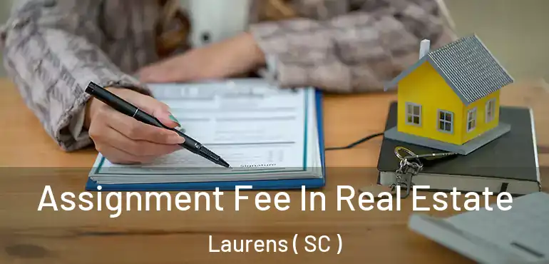  Assignment Fee In Real Estate Laurens ( SC )