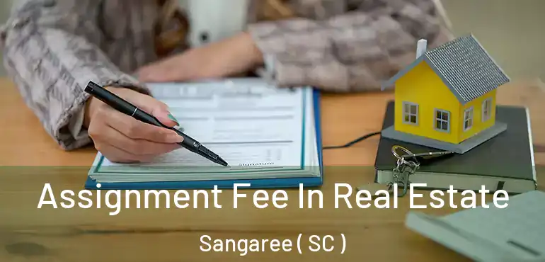 Assignment Fee In Real Estate Sangaree ( SC )