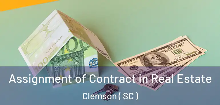 Assignment of Contract in Real Estate Clemson ( SC )