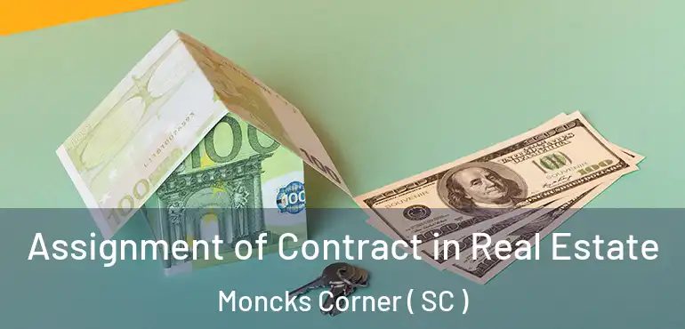 Assignment of Contract in Real Estate Moncks Corner ( SC )
