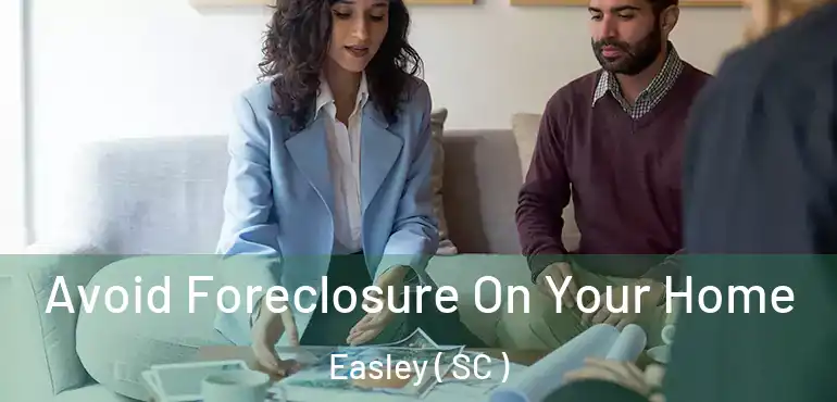Avoid Foreclosure On Your Home Easley ( SC )