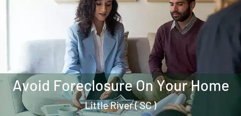 Avoid Foreclosure On Your Home Little River ( SC )