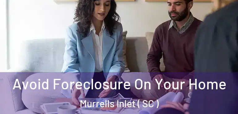 Avoid Foreclosure On Your Home Murrells Inlet ( SC )