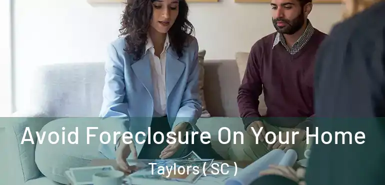 Avoid Foreclosure On Your Home Taylors ( SC )