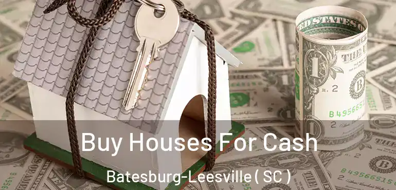 Buy Houses For Cash Batesburg-Leesville ( SC )