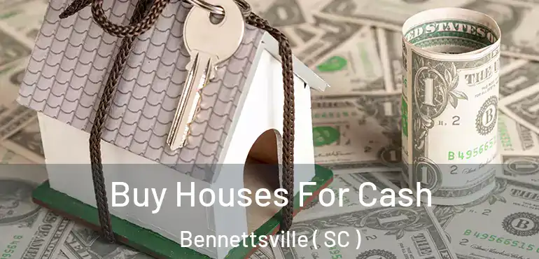 Buy Houses For Cash Bennettsville ( SC )