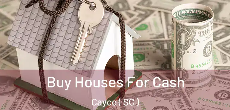 Buy Houses For Cash Cayce ( SC )