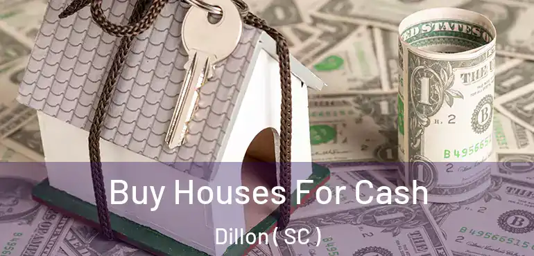 Buy Houses For Cash Dillon ( SC )