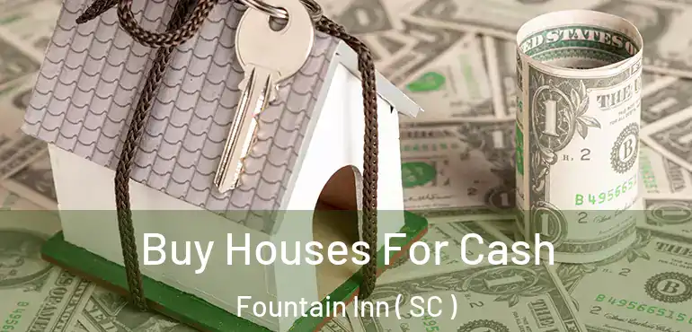 Buy Houses For Cash Fountain Inn ( SC )