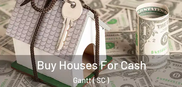 Buy Houses For Cash Gantt ( SC )