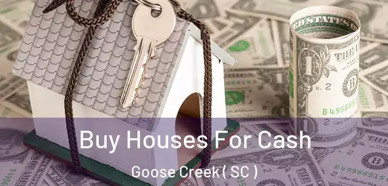 Buy Houses For Cash Goose Creek ( SC )