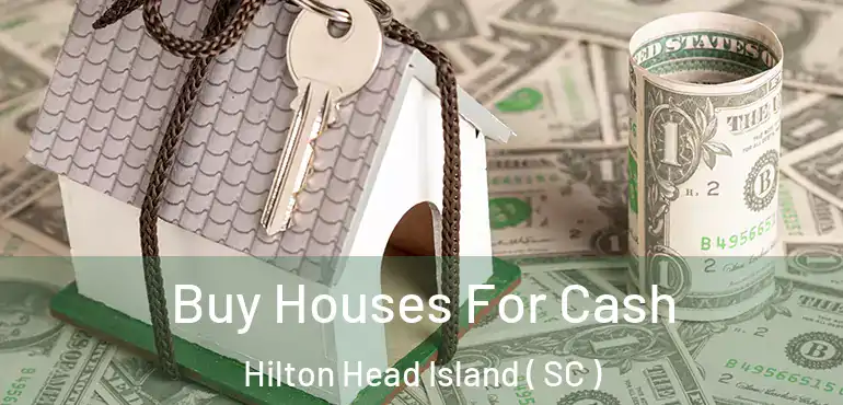 Buy Houses For Cash Hilton Head Island ( SC )