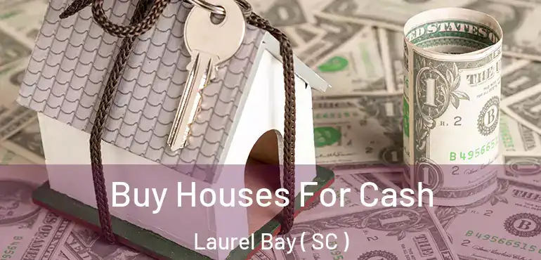 Buy Houses For Cash Laurel Bay ( SC )