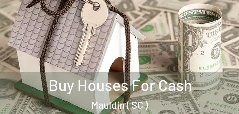 Buy Houses For Cash Mauldin ( SC )