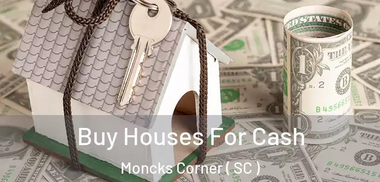 Buy Houses For Cash Moncks Corner ( SC )