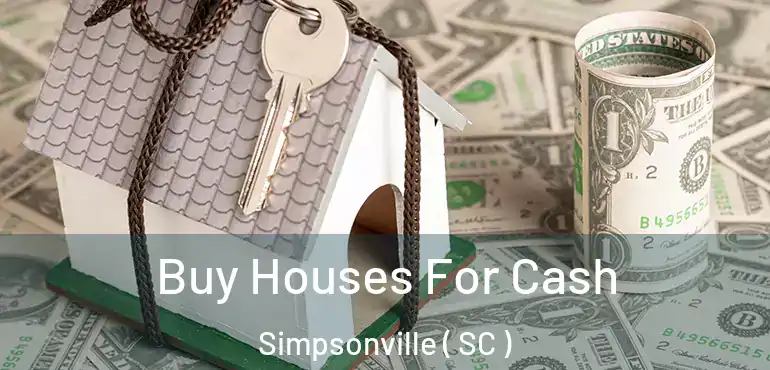 Buy Houses For Cash Simpsonville ( SC )