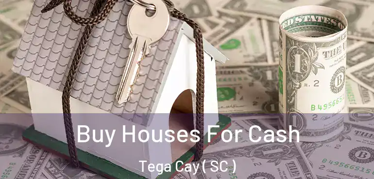 Buy Houses For Cash Tega Cay ( SC )