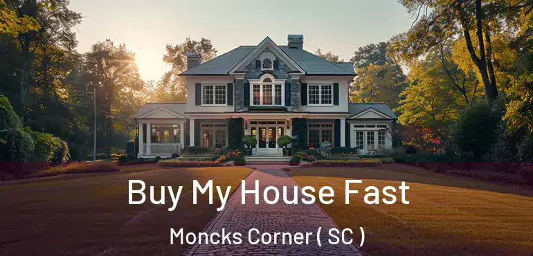 Buy My House Fast Moncks Corner ( SC )