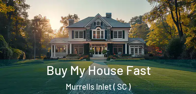  Buy My House Fast Murrells Inlet ( SC )