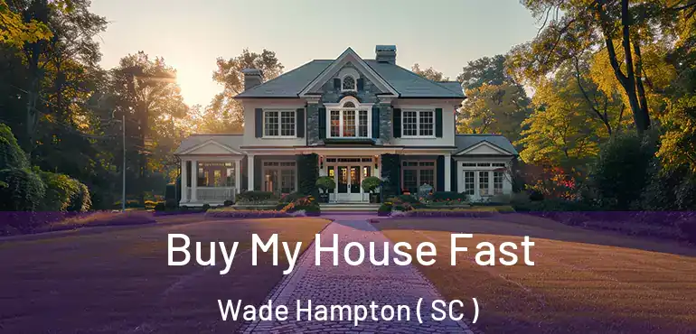 Buy My House Fast Wade Hampton ( SC )