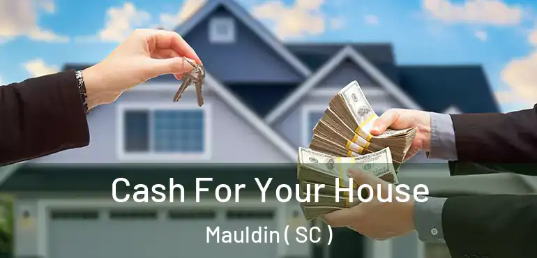 Cash For Your House Mauldin ( SC )