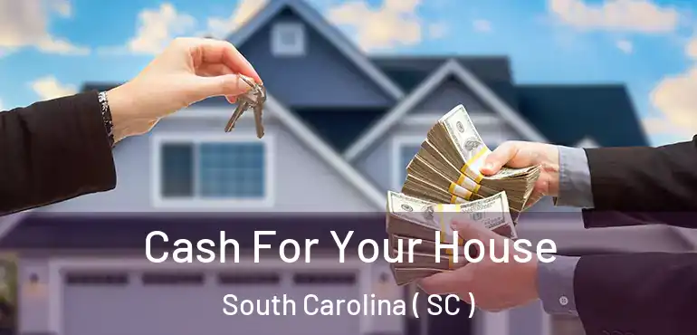 Cash For Your House South Carolina ( SC )