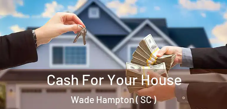 Cash For Your House Wade Hampton ( SC )