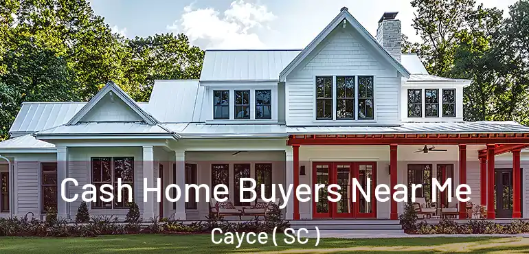 Cash Home Buyers Near Me Cayce ( SC )