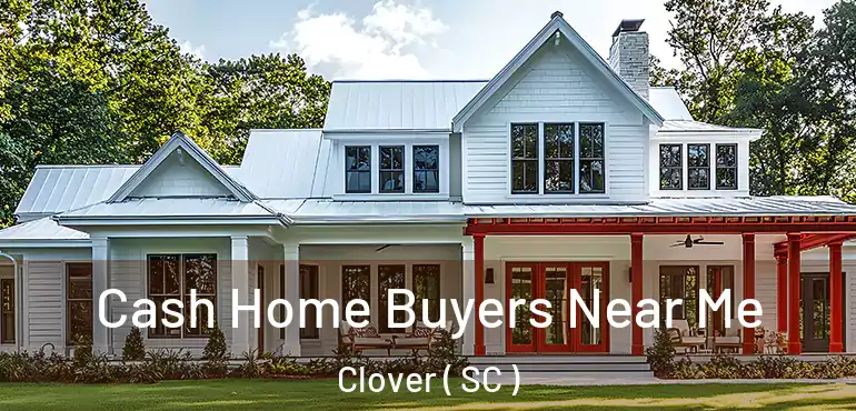 Cash Home Buyers Near Me Clover ( SC )