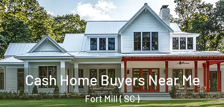 Cash Home Buyers Near Me Fort Mill ( SC )