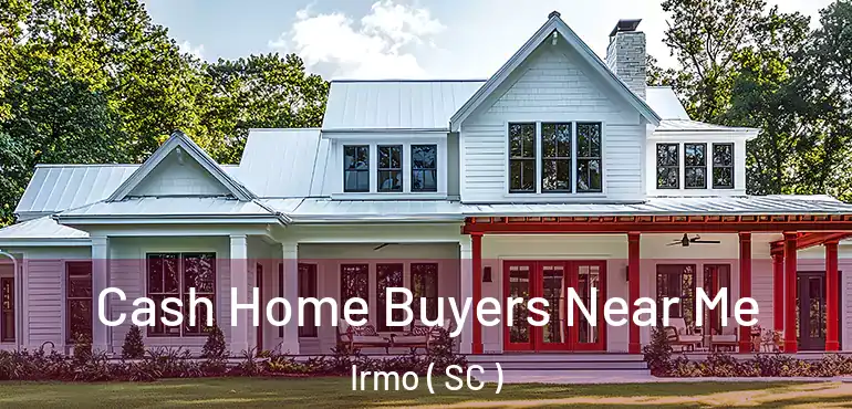 Cash Home Buyers Near Me Irmo ( SC )