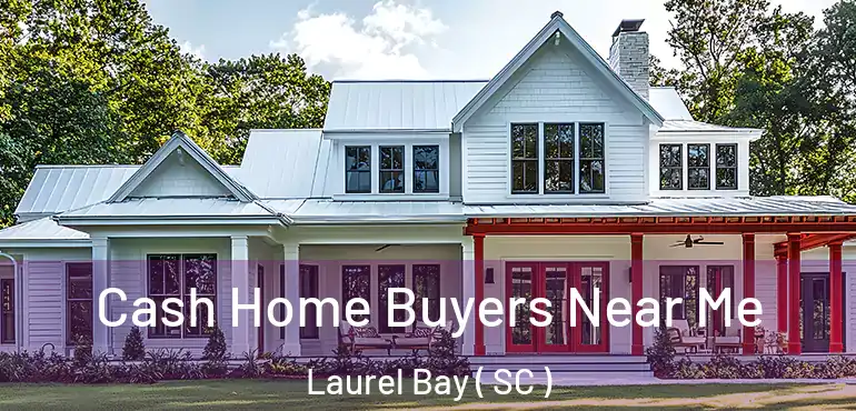 Cash Home Buyers Near Me Laurel Bay ( SC )