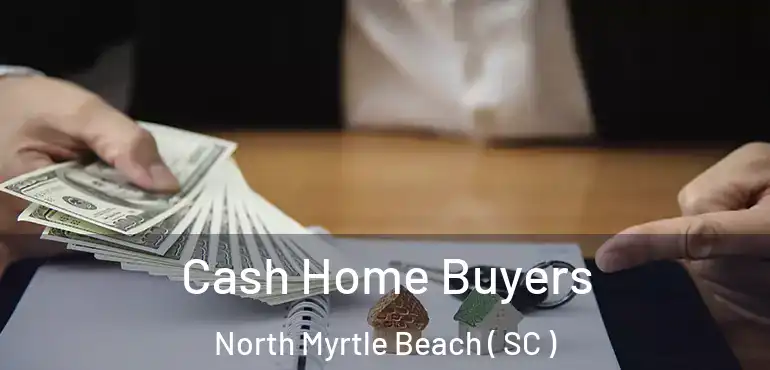 Cash Home Buyers North Myrtle Beach ( SC )