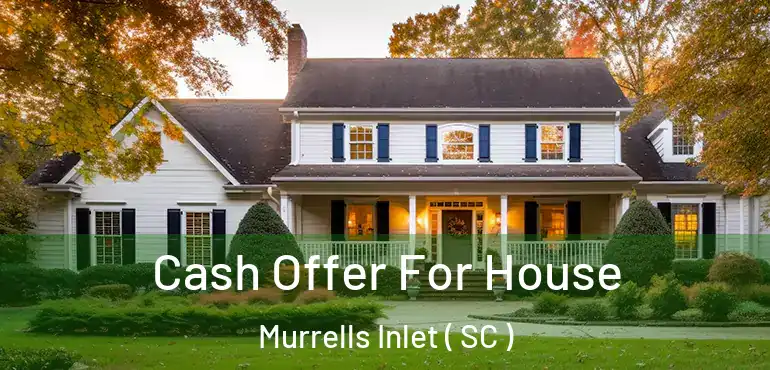 Cash Offer For House Murrells Inlet ( SC )