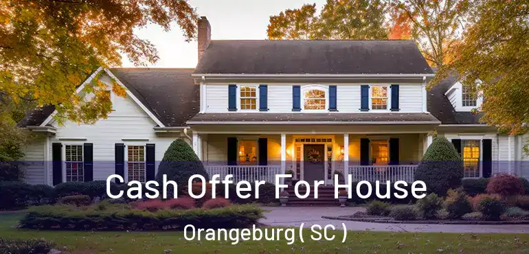 Cash Offer For House Orangeburg ( SC )