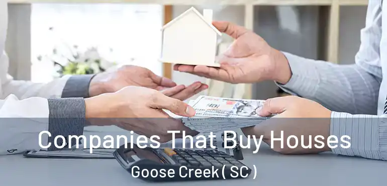 Companies That Buy Houses Goose Creek ( SC )