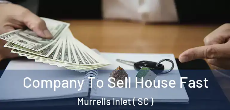 Company To Sell House Fast Murrells Inlet ( SC )