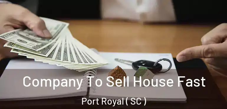 Company To Sell House Fast Port Royal ( SC )