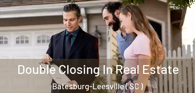 Double Closing In Real Estate Batesburg-Leesville ( SC )