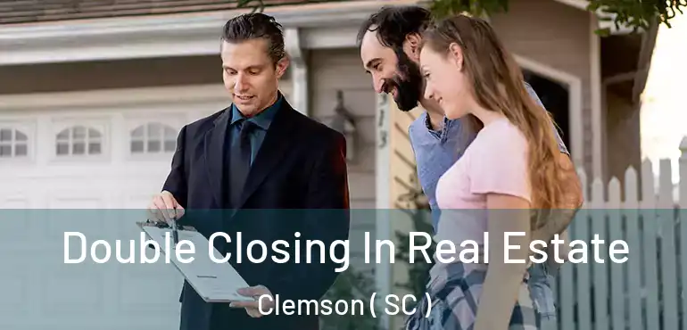  Double Closing In Real Estate Clemson ( SC )