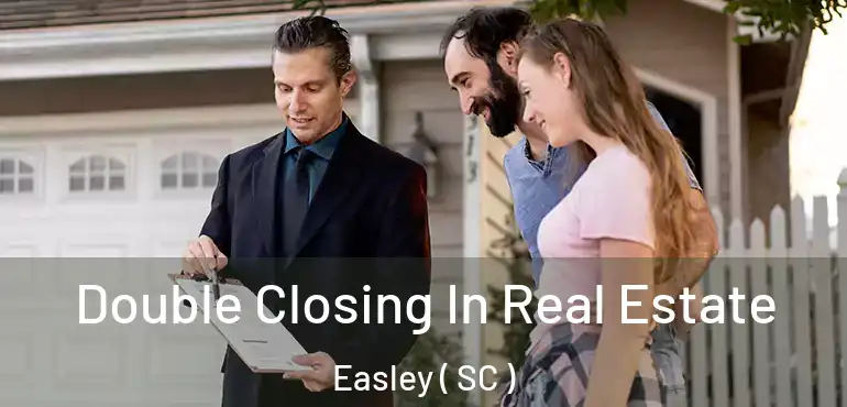 Double Closing In Real Estate Easley ( SC )