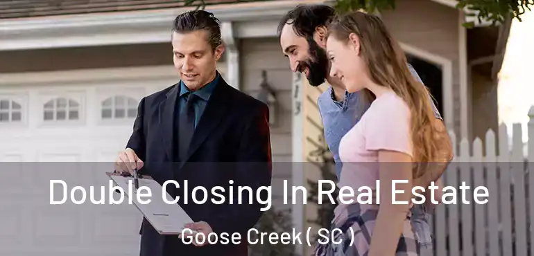Double Closing In Real Estate Goose Creek ( SC )