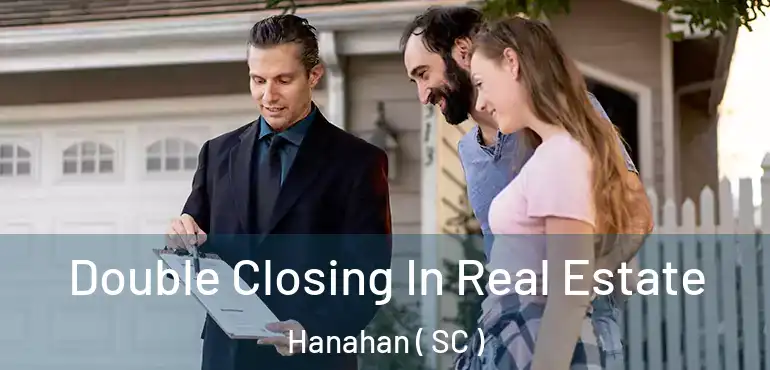 Double Closing In Real Estate Hanahan ( SC )
