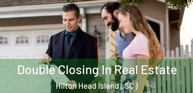 Double Closing In Real Estate Hilton Head Island ( SC )