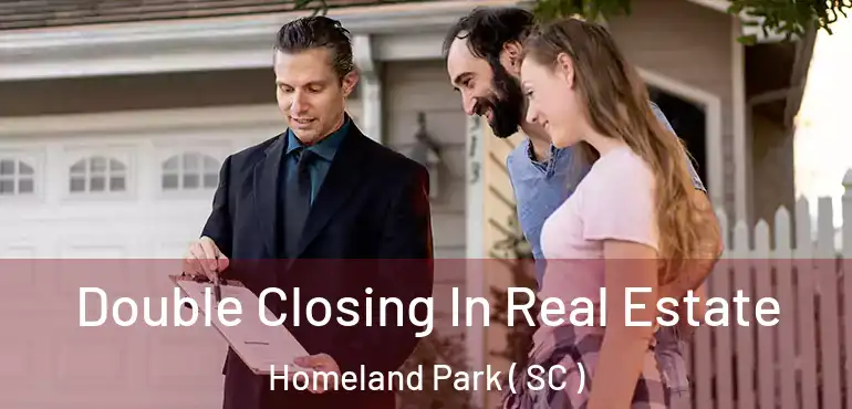 Double Closing In Real Estate Homeland Park ( SC )