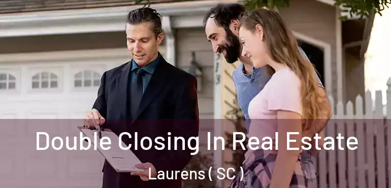 Double Closing In Real Estate Laurens ( SC )