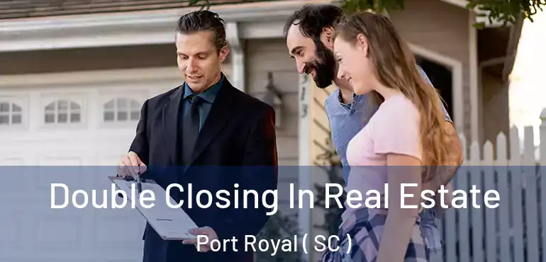 Double Closing In Real Estate Port Royal ( SC )
