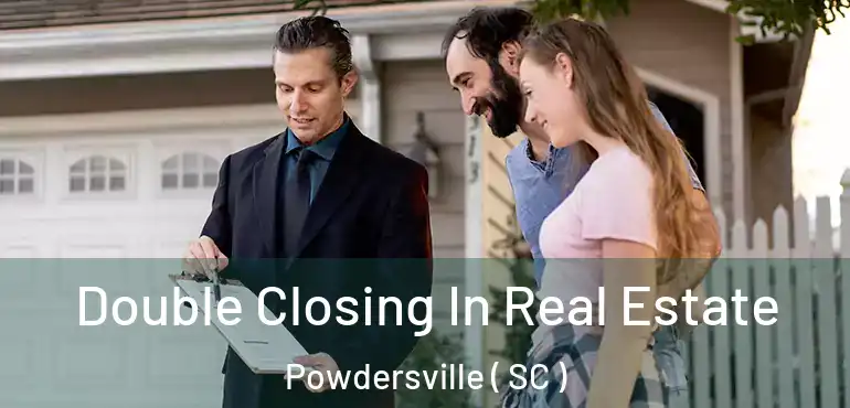  Double Closing In Real Estate Powdersville ( SC )