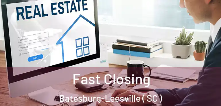 Fast Closing Batesburg-Leesville ( SC )
